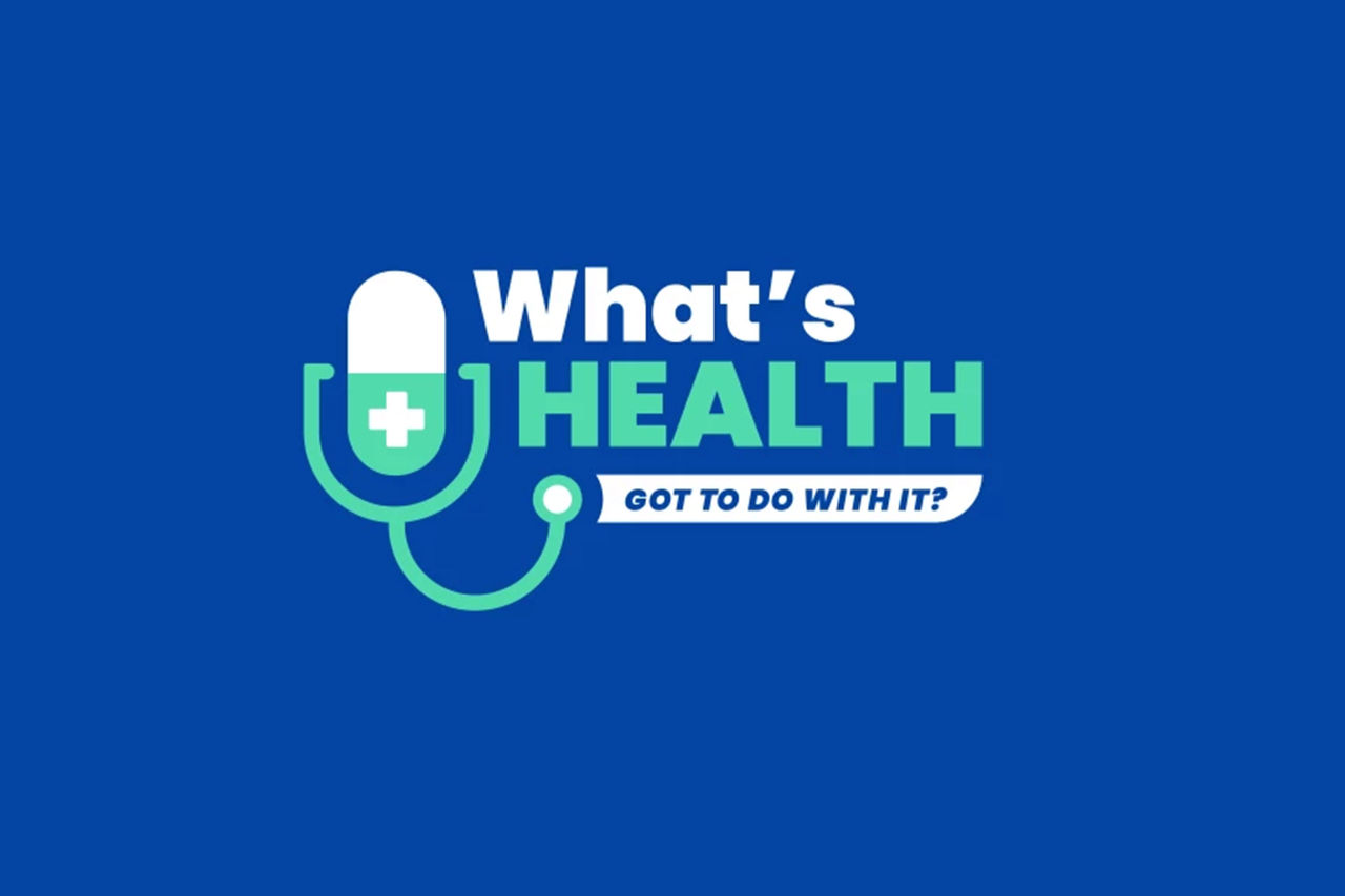 Graphic for the What's Health Got To Do With It? Podcast